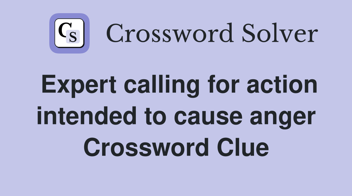 Expert calling for action intended to cause anger Crossword Clue