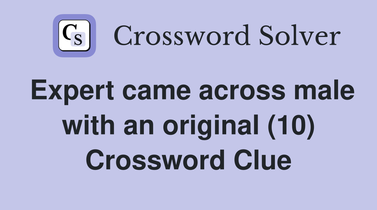 Expert came across male with an original (10) Crossword Clue