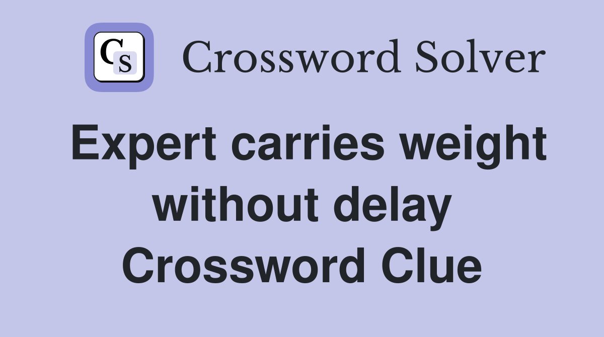 Expert carries weight without delay Crossword Clue