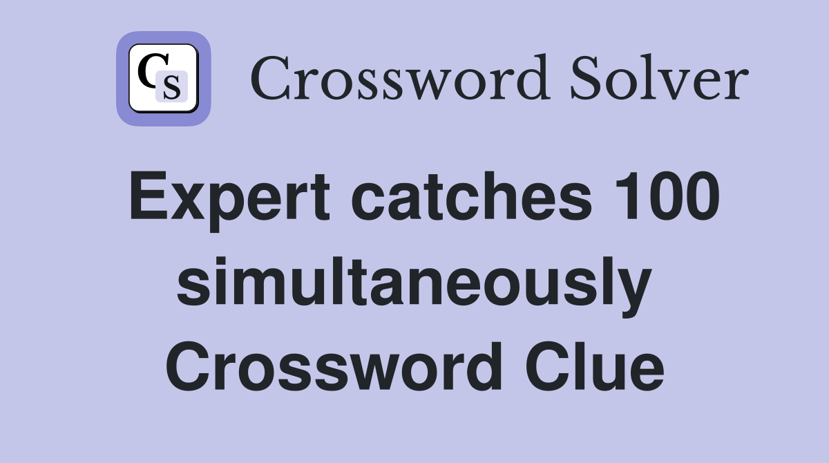Expert catches 100 simultaneously Crossword Clue