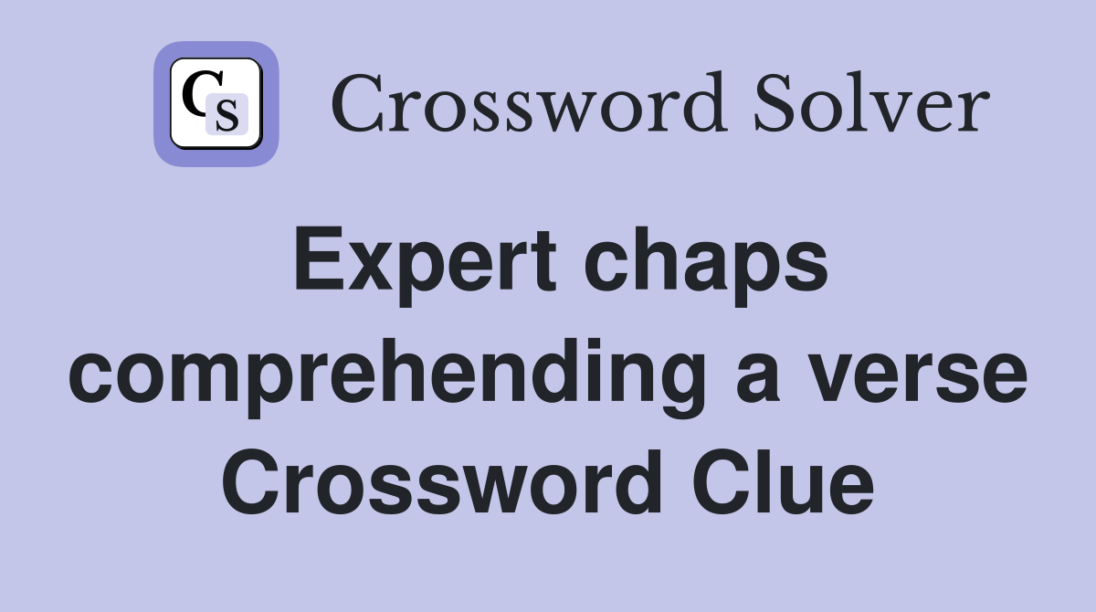 Expert chaps comprehending a verse Crossword Clue