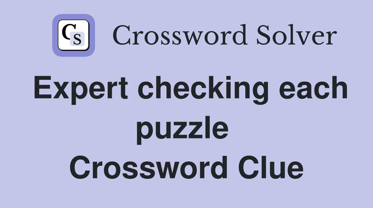 Expert checking each puzzle  Crossword Clue