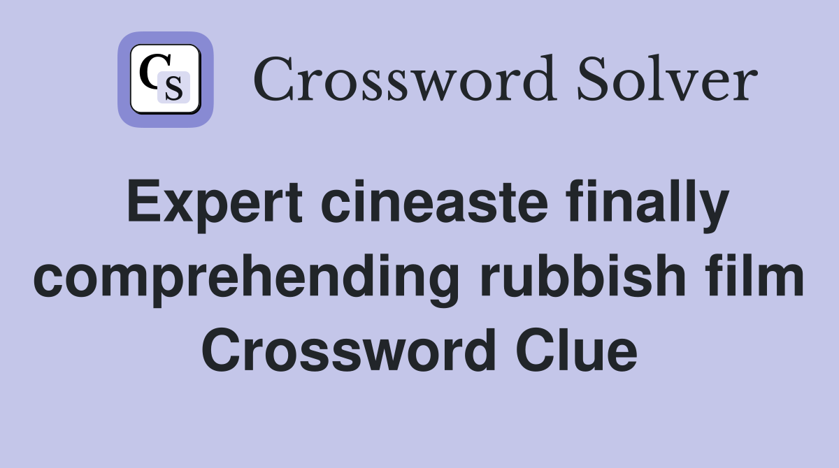 Expert cineaste finally comprehending rubbish film Crossword Clue