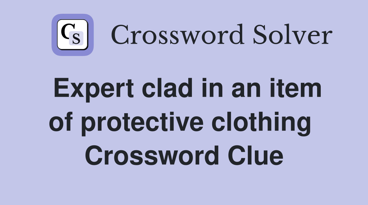 Expert clad in an item of protective clothing  Crossword Clue