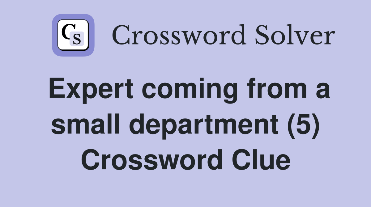 Expert coming from a small department (5) Crossword Clue