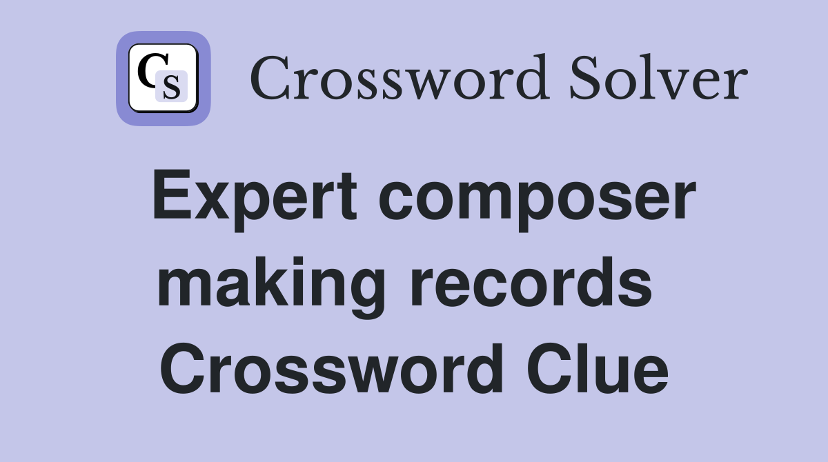 Expert composer making records  Crossword Clue