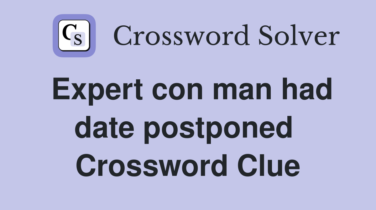 Expert con man had date postponed  Crossword Clue