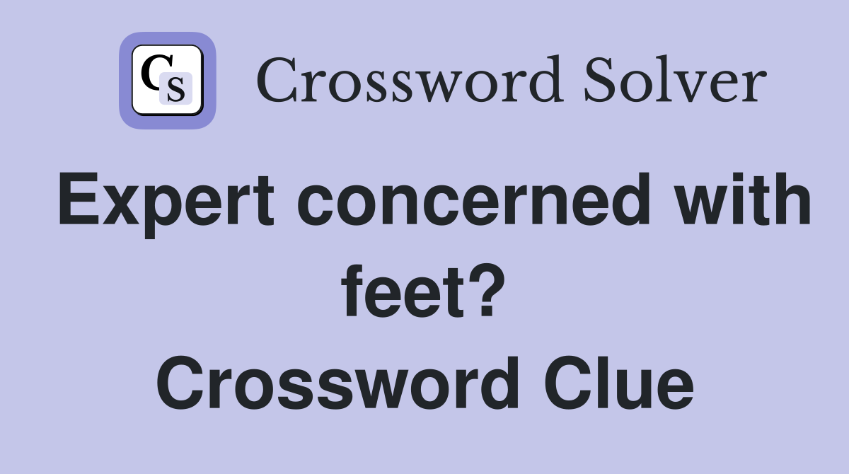 Expert concerned with feet? Crossword Clue