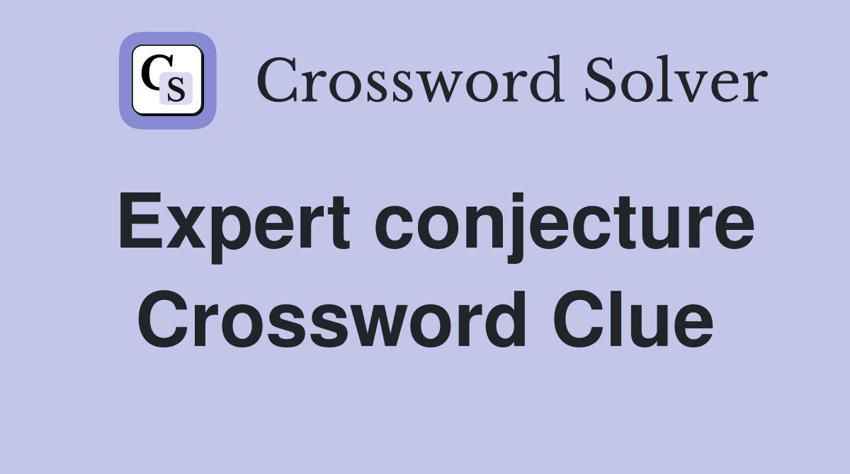 Expert conjecture Crossword Clue