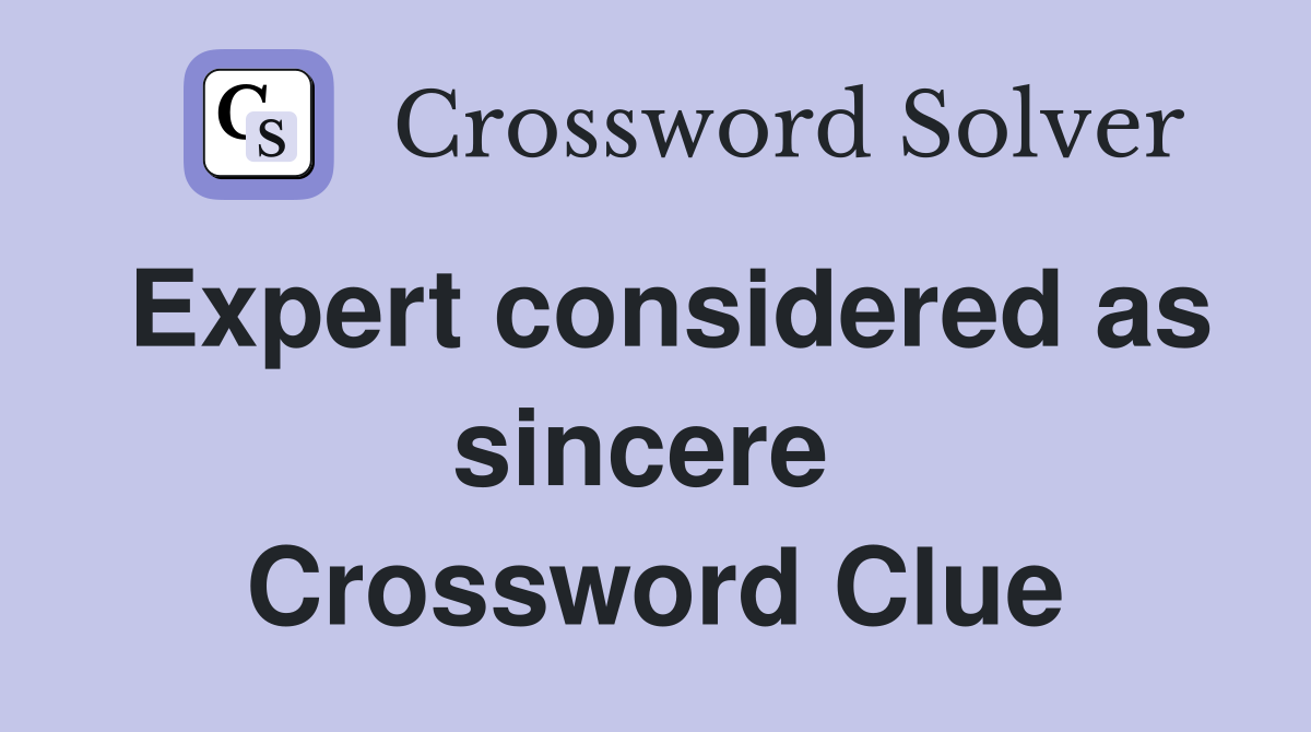 Expert considered as sincere  Crossword Clue