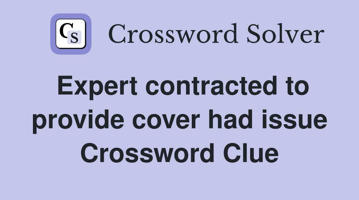 Expert contracted to provide cover had issue Crossword Clue