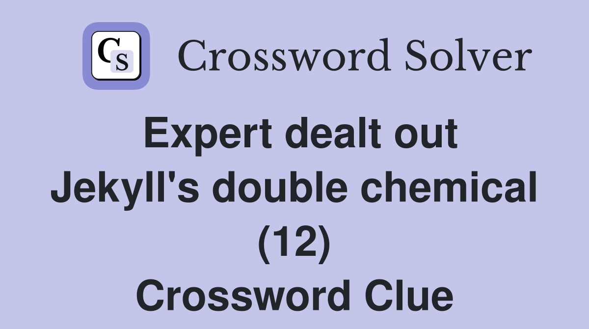Expert dealt out Jekyll's double chemical (12) Crossword Clue
