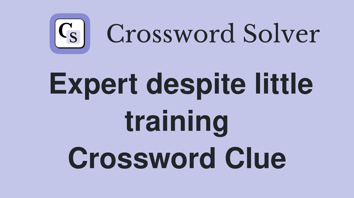 Expert despite little training Crossword Clue