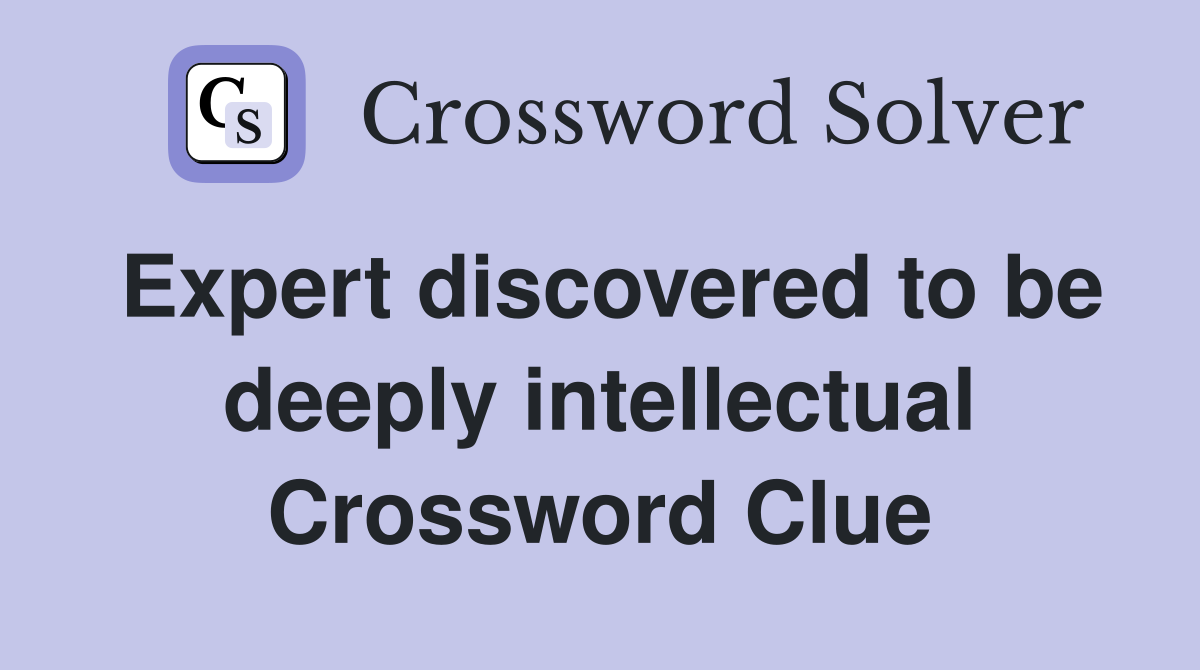 Expert discovered to be deeply intellectual Crossword Clue