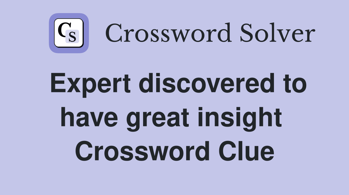 Expert discovered to have great insight  Crossword Clue