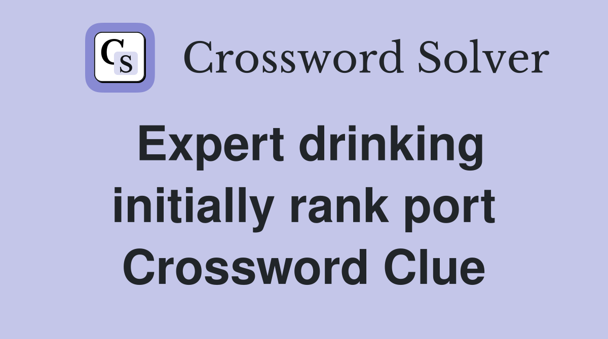 Expert drinking initially rank port Crossword Clue