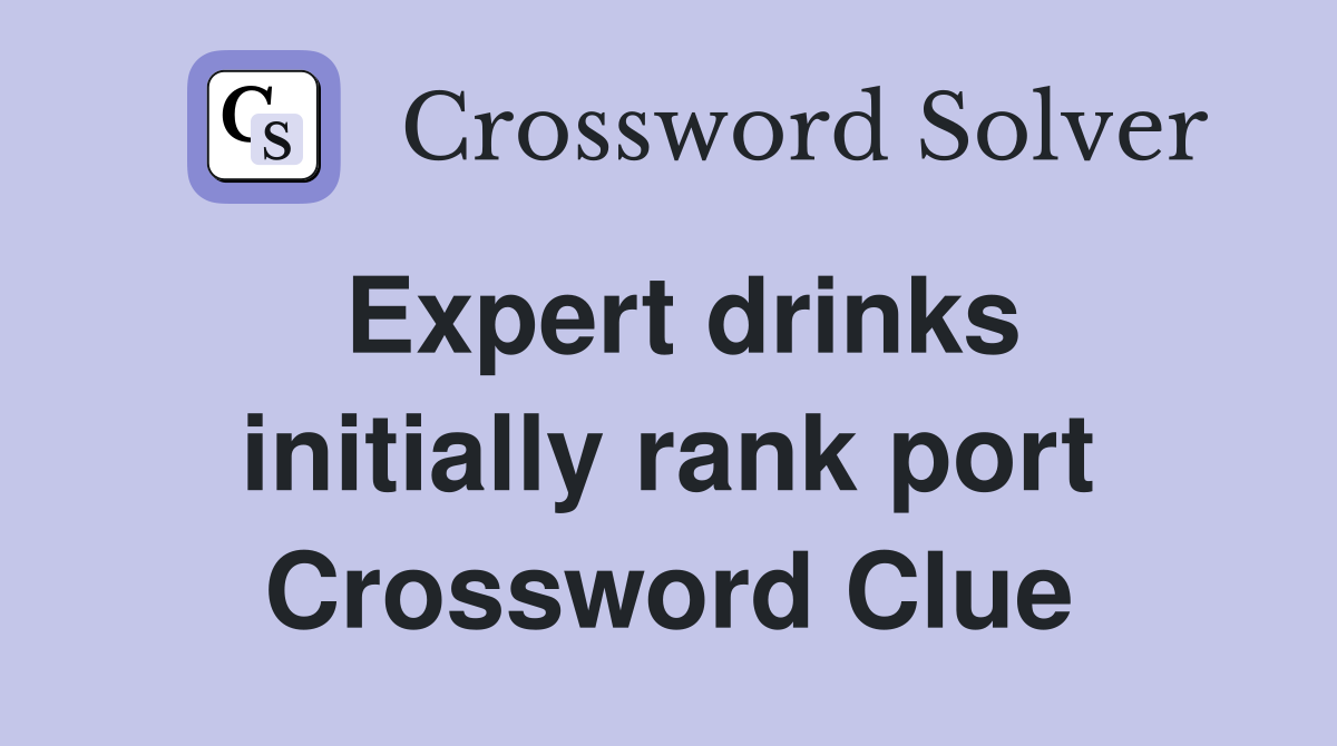 Expert drinks initially rank port Crossword Clue