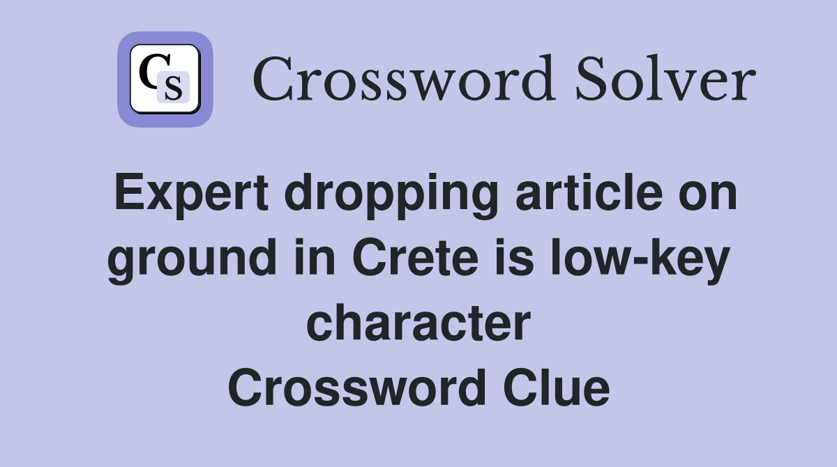 Expert dropping article on ground in Crete is low-key character Crossword Clue