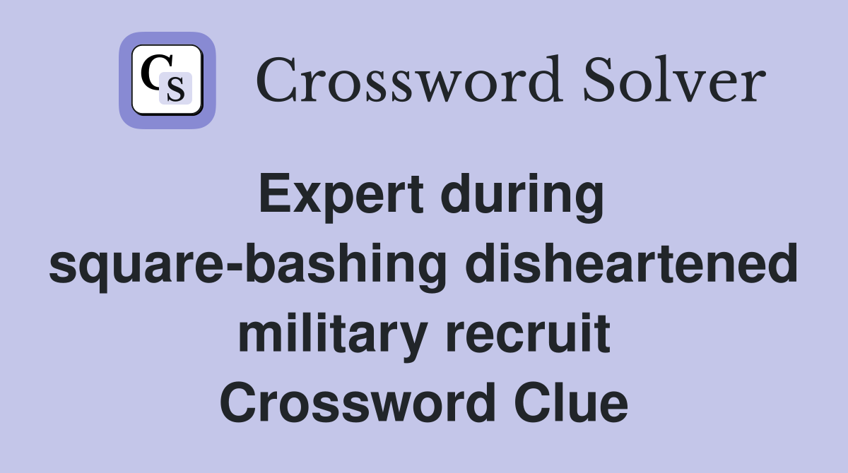 Expert during square-bashing disheartened military recruit Crossword Clue