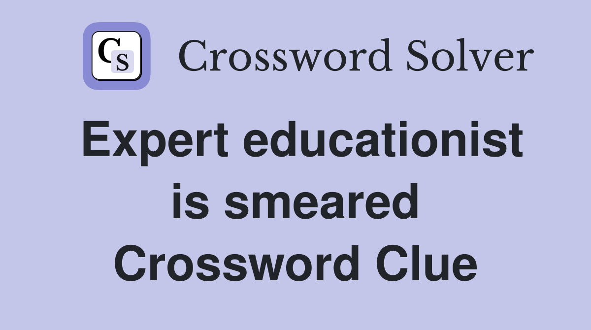 Expert educationist is smeared Crossword Clue