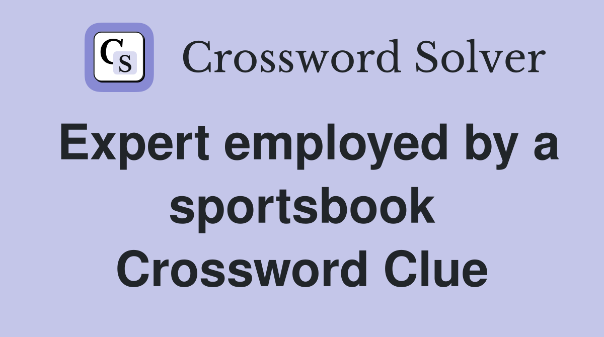 Expert employed by a sportsbook Crossword Clue