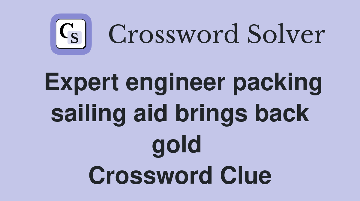 Expert engineer packing sailing aid brings back gold  Crossword Clue