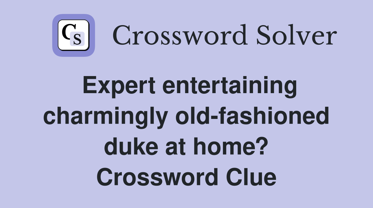 Expert entertaining charmingly old-fashioned duke at home? Crossword Clue