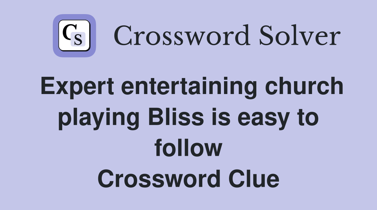 Expert entertaining church playing Bliss is easy to follow Crossword Clue