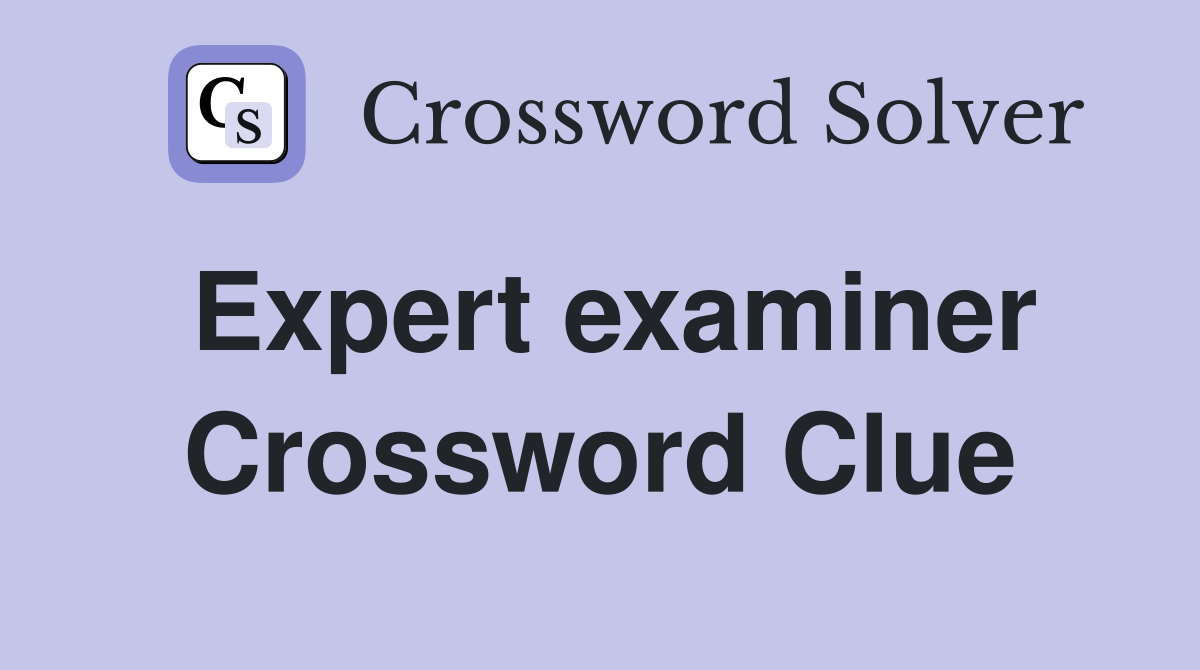 Expert examiner Crossword Clue