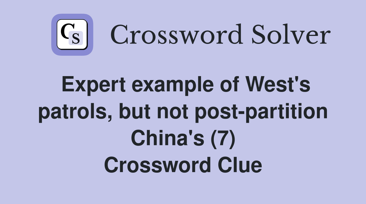 Expert example of West's patrols, but not post-partition China's (7) Crossword Clue