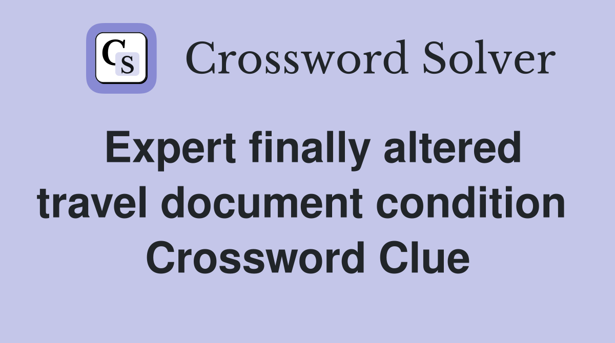 Expert finally altered travel document condition  Crossword Clue
