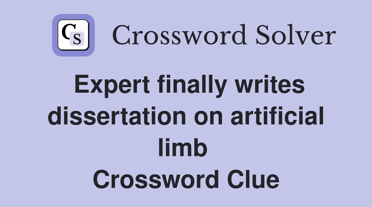 Expert finally writes dissertation on artificial limb  Crossword Clue