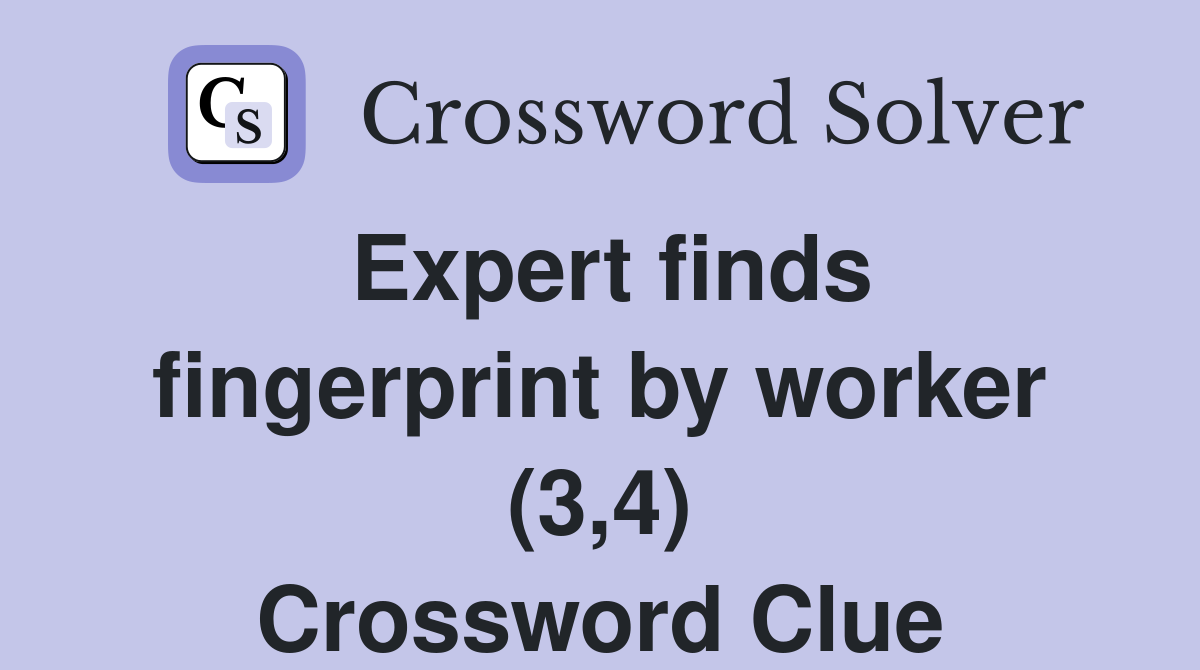 Expert finds fingerprint by worker (3,4) Crossword Clue