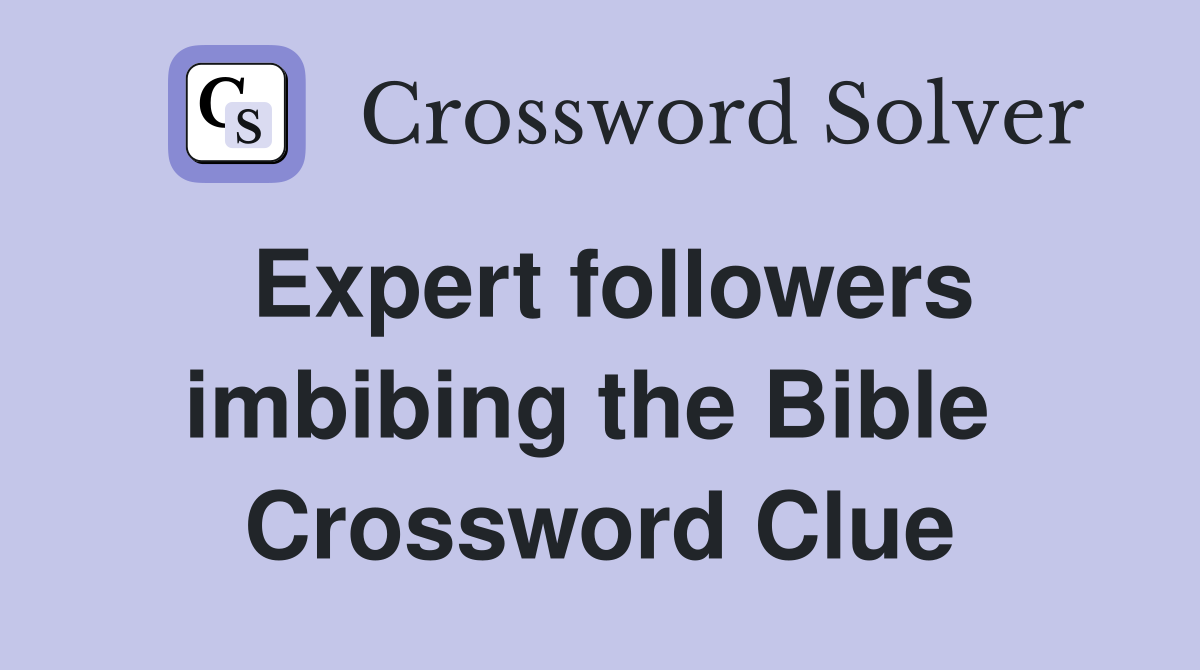 Expert followers imbibing the Bible  Crossword Clue