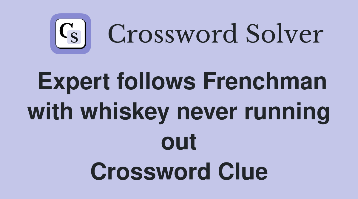 Expert follows Frenchman with whiskey never running out Crossword Clue