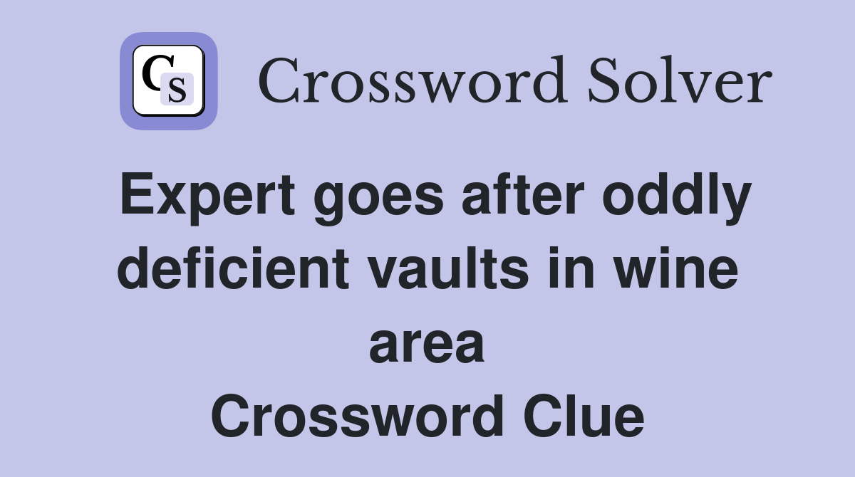 Expert goes after oddly deficient vaults in wine area Crossword Clue
