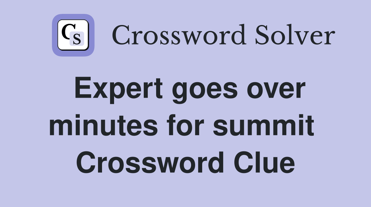 Expert goes over minutes for summit  Crossword Clue