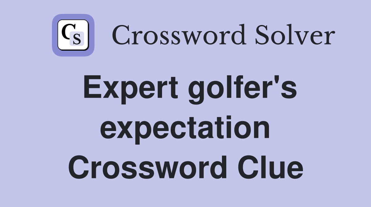 Expert golfer's expectation Crossword Clue