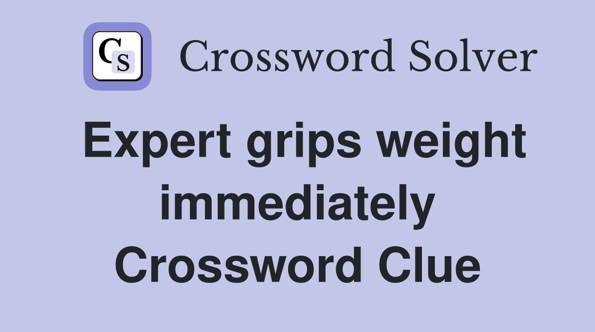 Expert grips weight immediately Crossword Clue