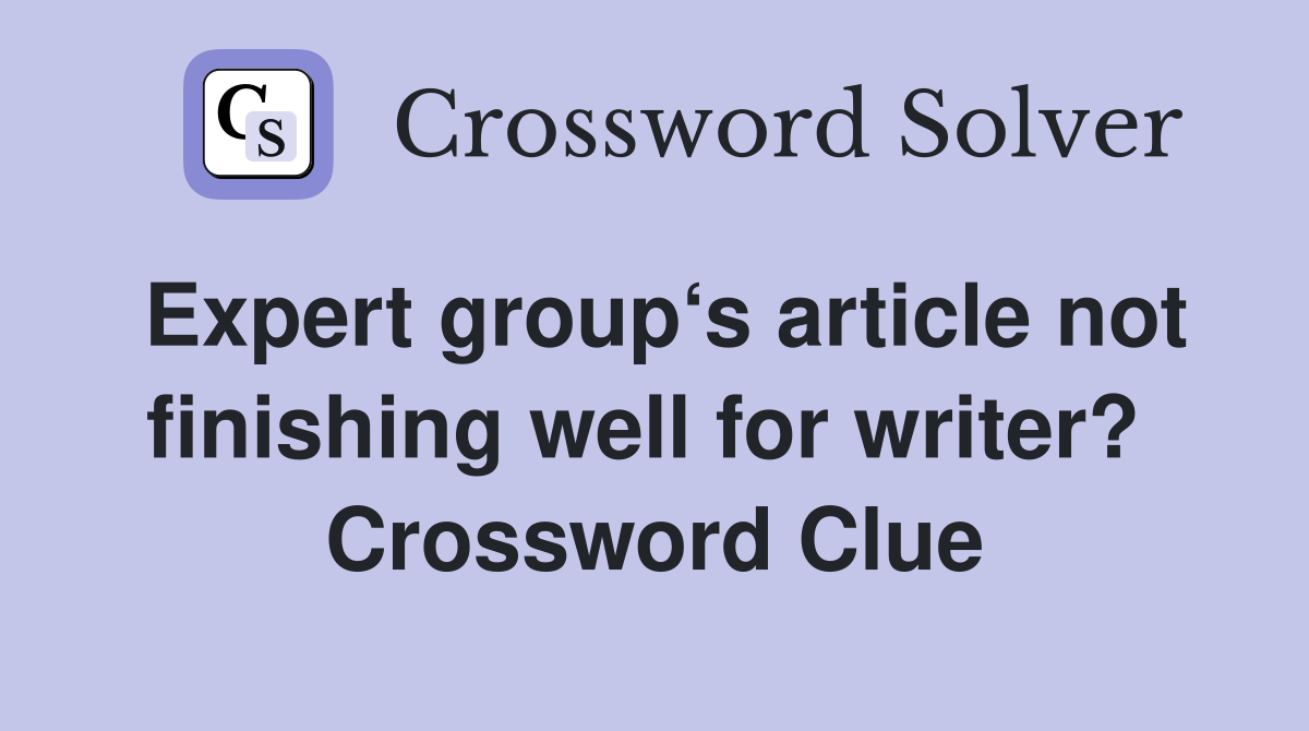 Expert group‘s article not finishing well for writer?  Crossword Clue
