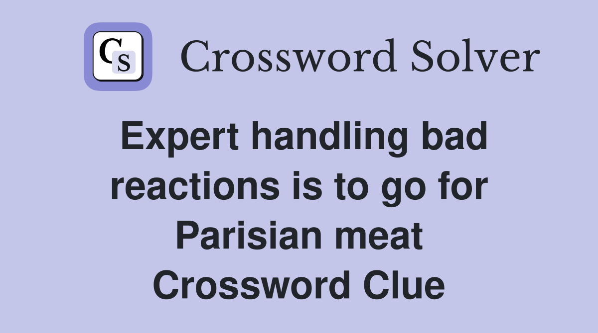 Expert handling bad reactions is to go for Parisian meat Crossword Clue