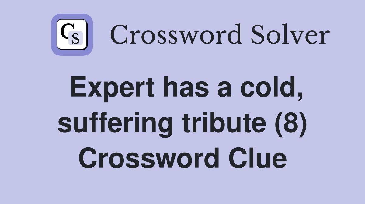 Expert has a cold, suffering tribute (8) Crossword Clue