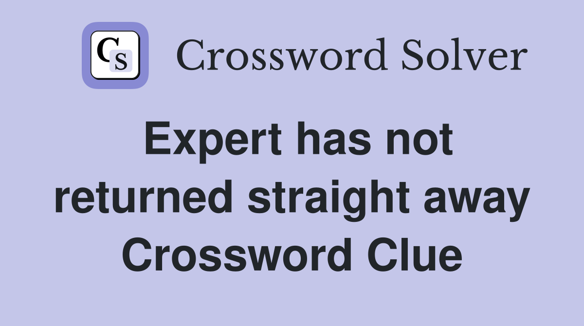 Expert has not returned straight away Crossword Clue