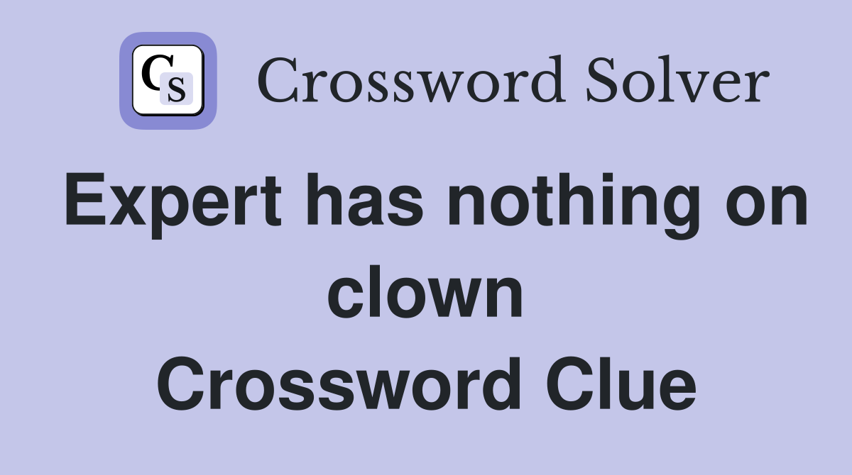 Expert has nothing on clown Crossword Clue