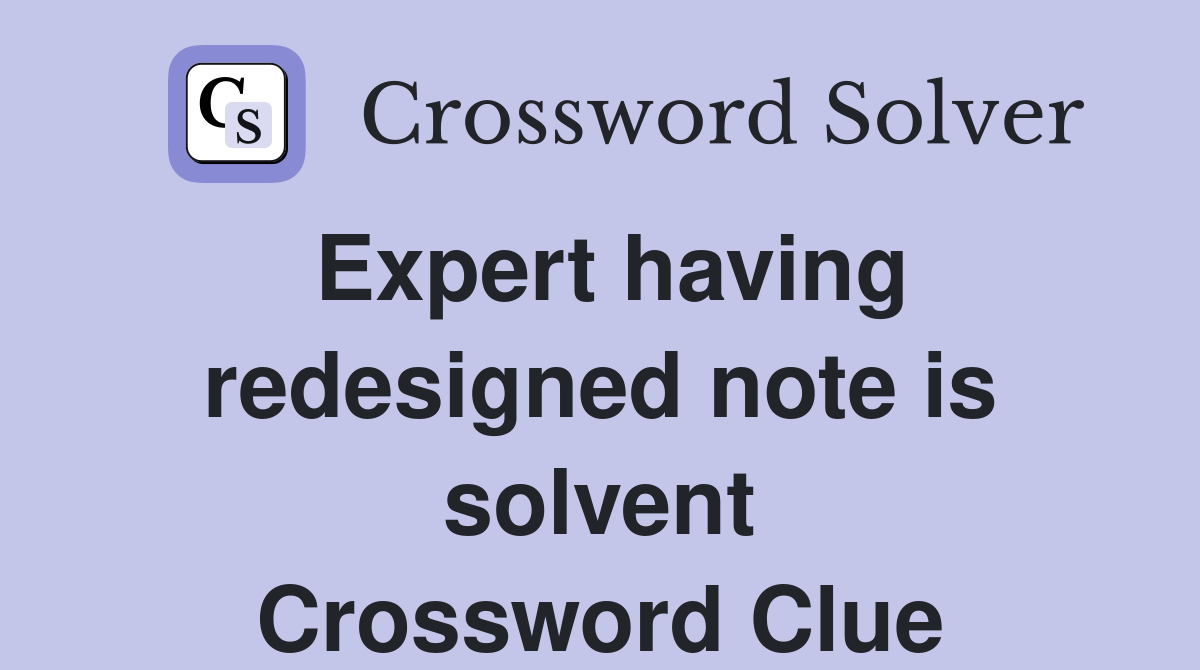 Expert having redesigned note is solvent Crossword Clue