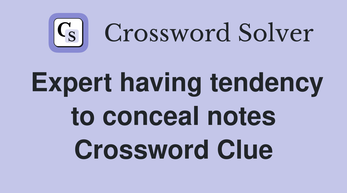 Expert having tendency to conceal notes Crossword Clue