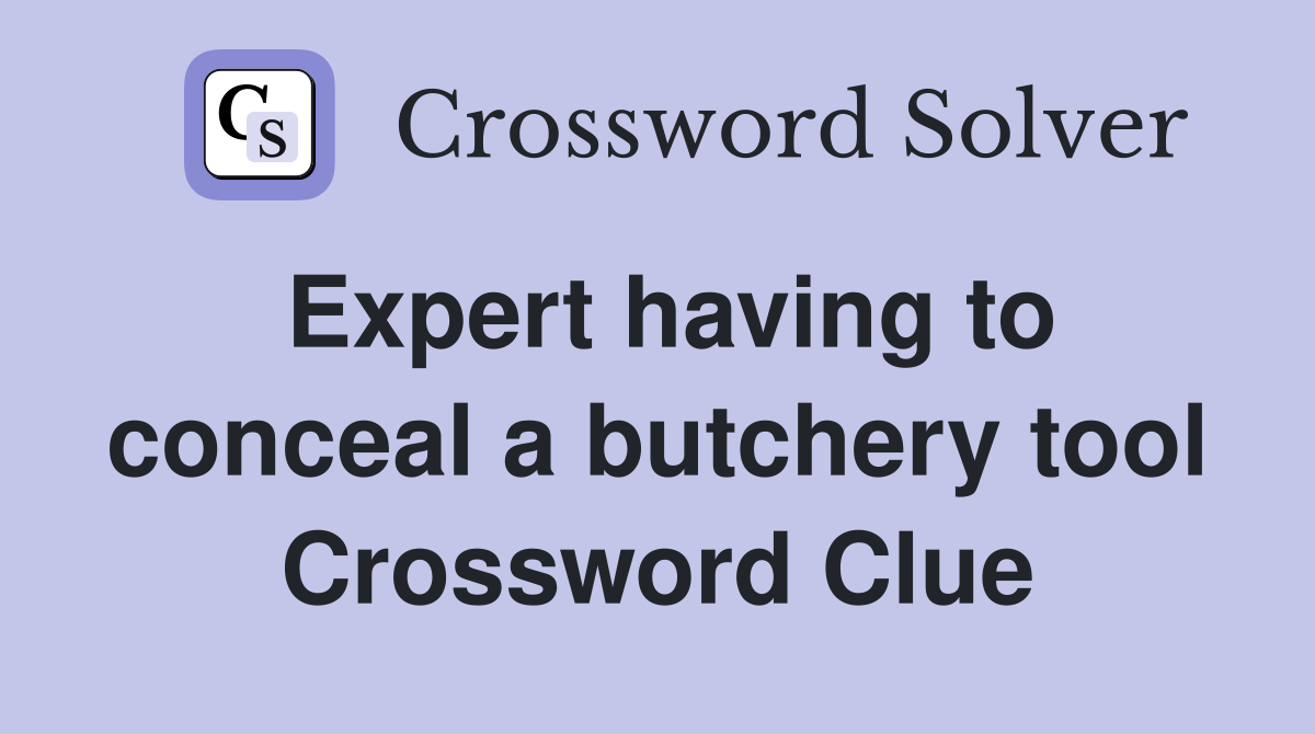 Expert having to conceal a butchery tool Crossword Clue