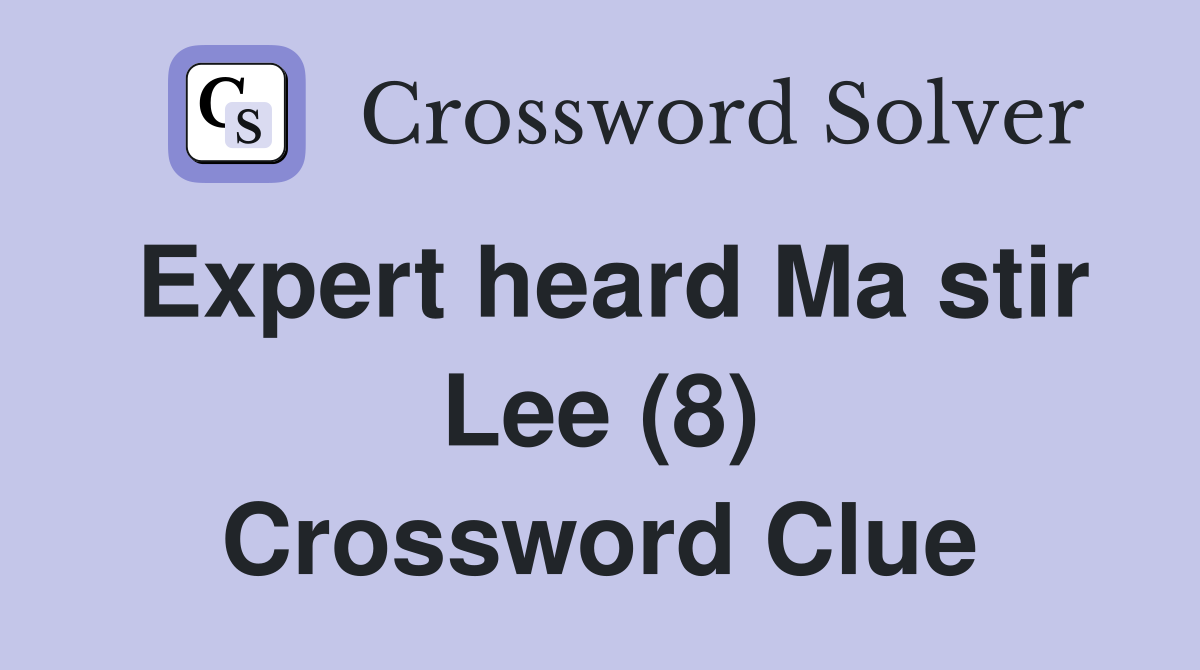 Expert heard Ma stir Lee (8) Crossword Clue