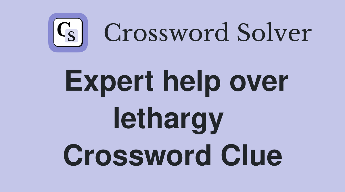 Expert help over lethargy  Crossword Clue