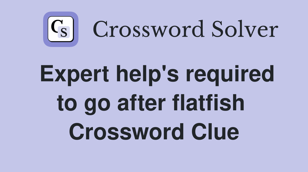 Expert help's required to go after flatfish  Crossword Clue